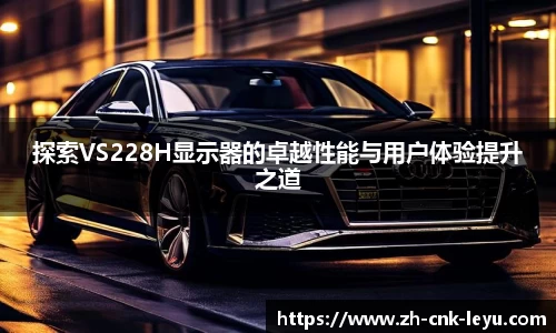 探索VS228H显示器的卓越性能与用户体验提升之道